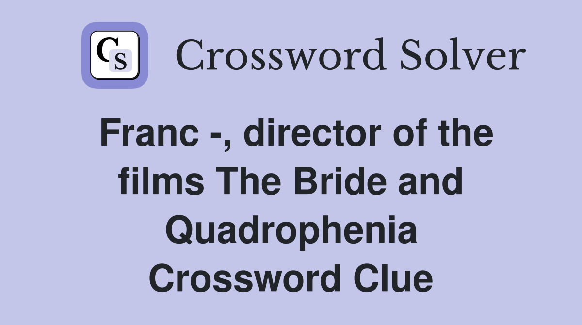 Franc -, director of the films The Bride and Quadrophenia Crossword Clue
