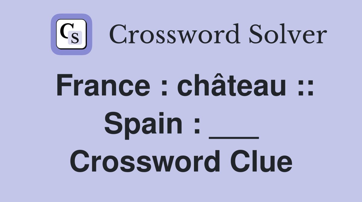 France : château :: Spain : ___ Crossword Clue