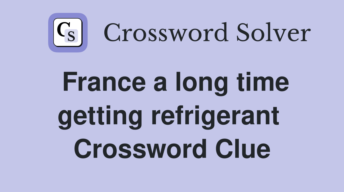 France a long time getting refrigerant  Crossword Clue