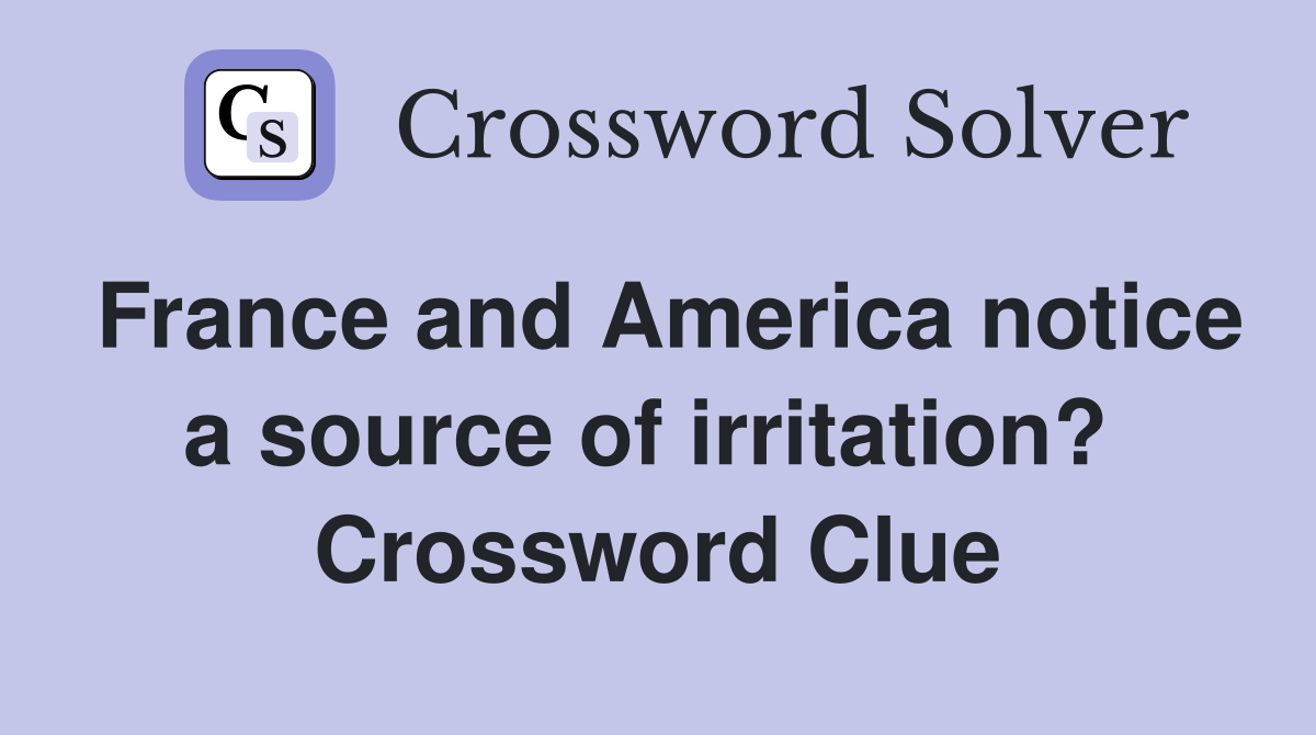 France and America notice a source of irritation?  Crossword Clue