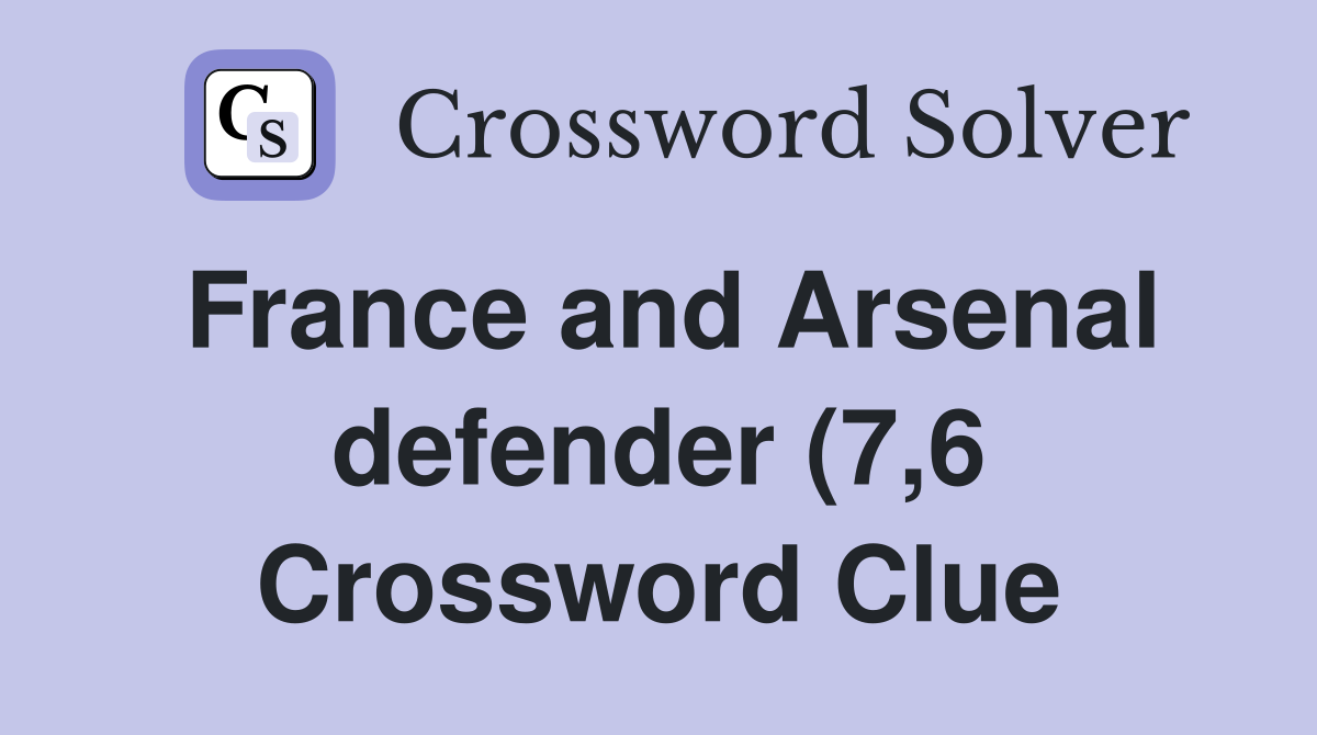 France and Arsenal defender (7 6) Crossword Clue Answers Crossword France and Arsenal defender (7 6) Crossword Clue Answers Crossword
