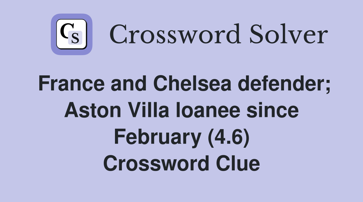 France and Chelsea defender; Aston Villa loanee since February (4.6) Crossword Clue