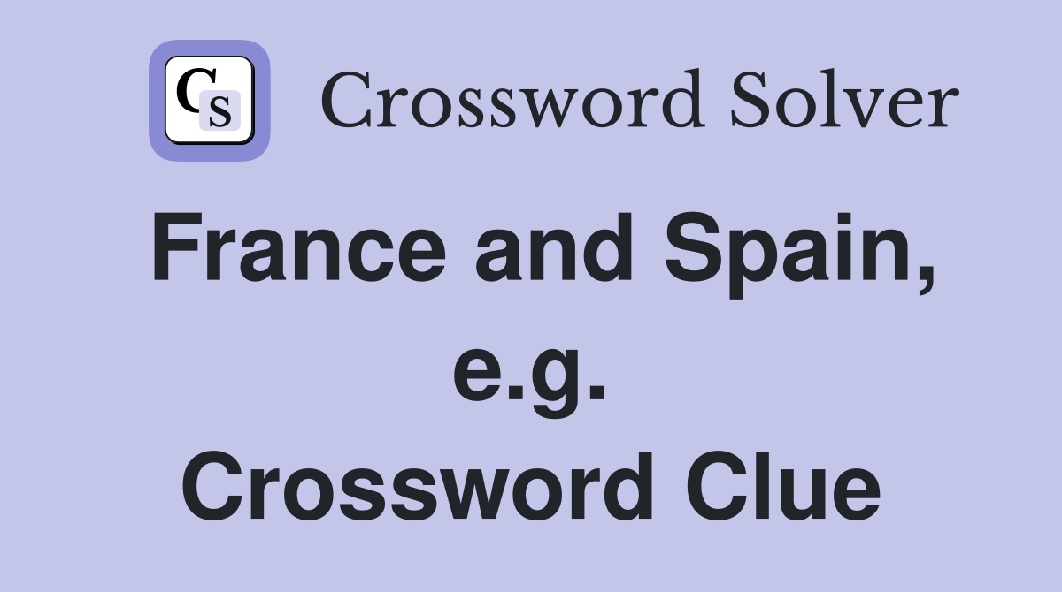 France and Spain, e.g. Crossword Clue