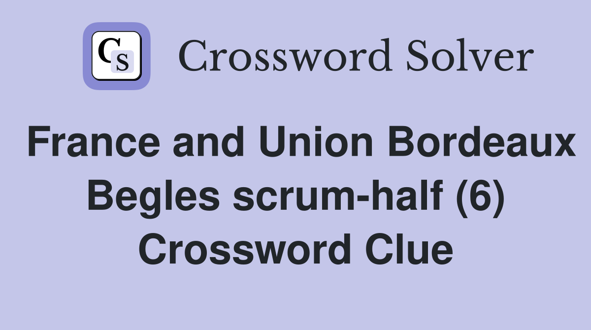 France and Union Bordeaux Begles scrum-half (6) Crossword Clue