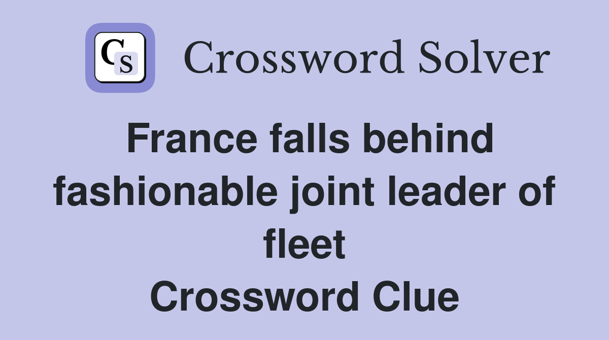 France falls behind fashionable joint leader of fleet Crossword Clue