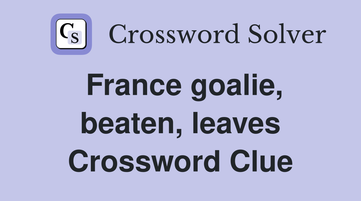 France goalie, beaten, leaves Crossword Clue