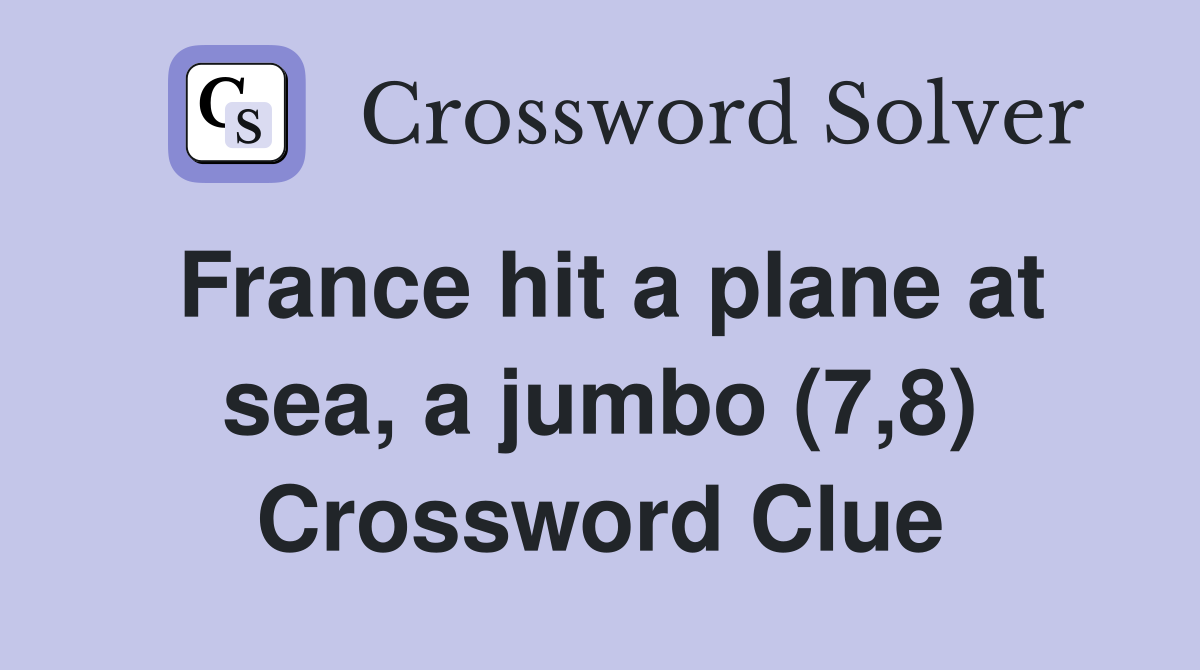 France hit a plane at sea, a jumbo (7,8) Crossword Clue