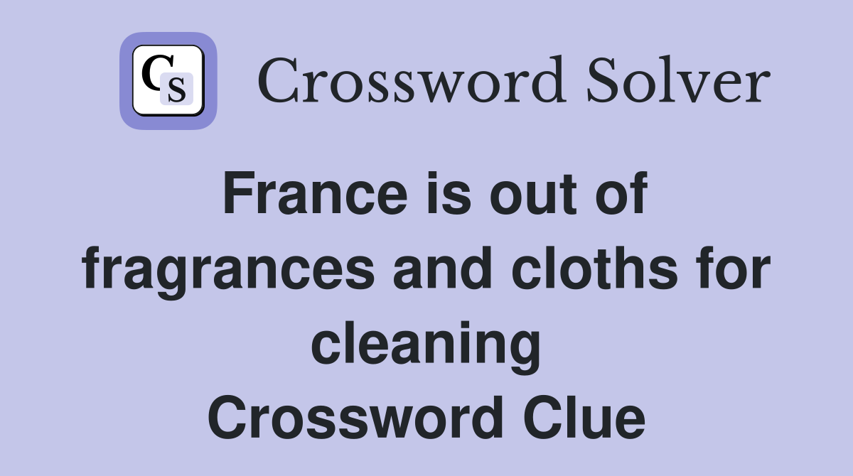 France is out of fragrances and cloths for cleaning Crossword Clue