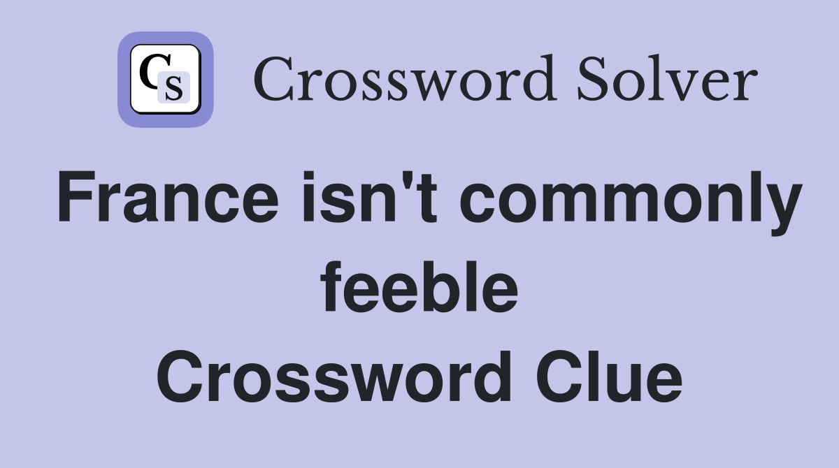 France isn't commonly feeble Crossword Clue