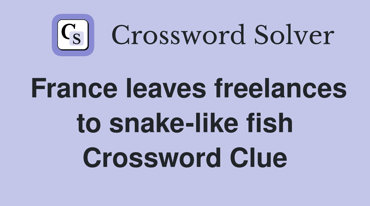 France leaves freelances to snake-like fish Crossword Clue