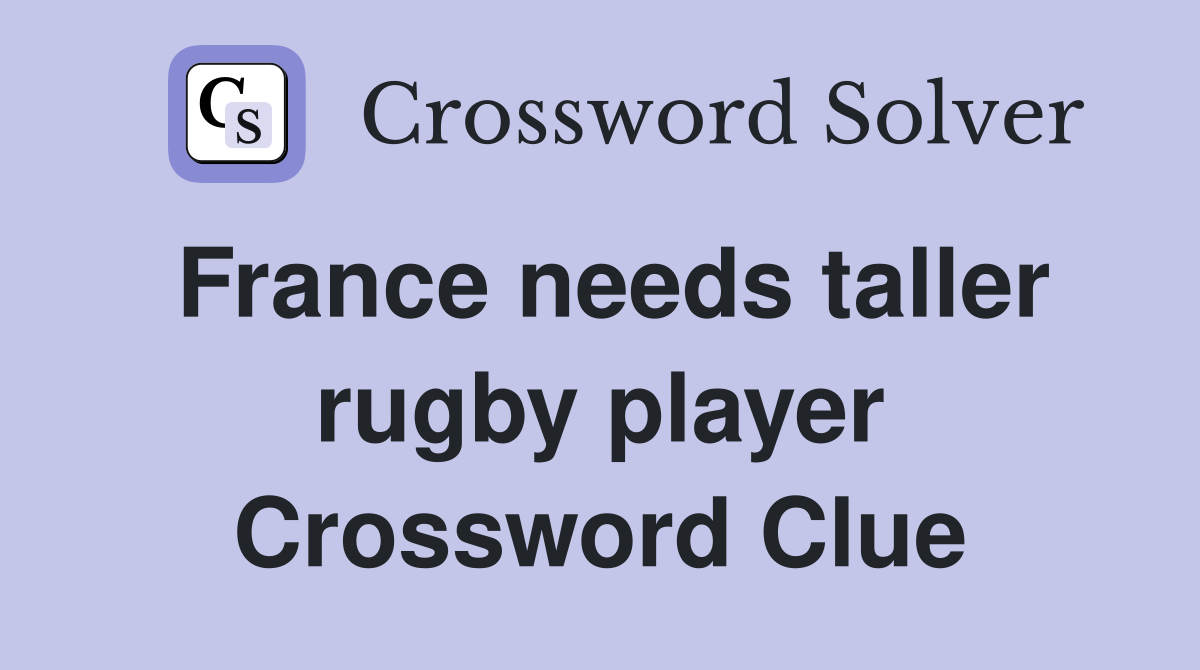 France needs taller rugby player Crossword Clue