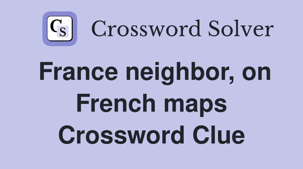 France neighbor, on French maps Crossword Clue
