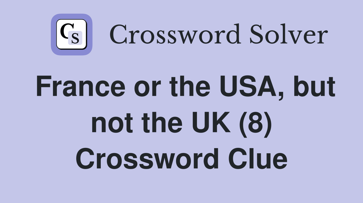 France or the USA, but not the UK (8) Crossword Clue