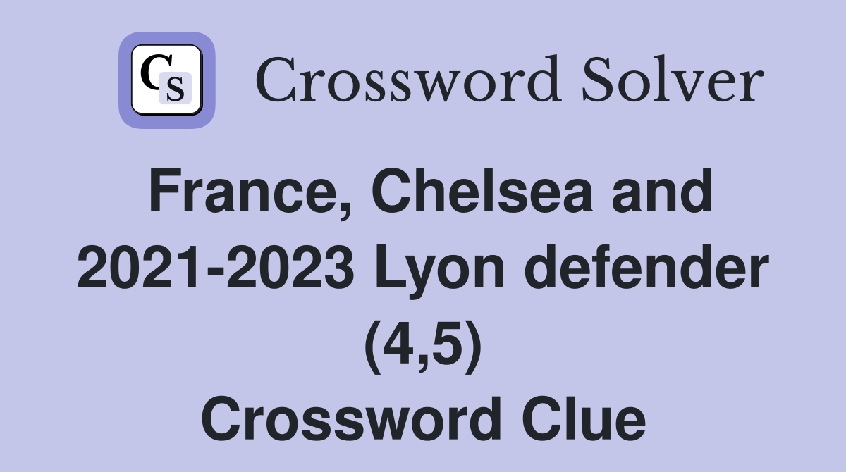 France, Chelsea and 2021-2023 Lyon defender (4,5) Crossword Clue
