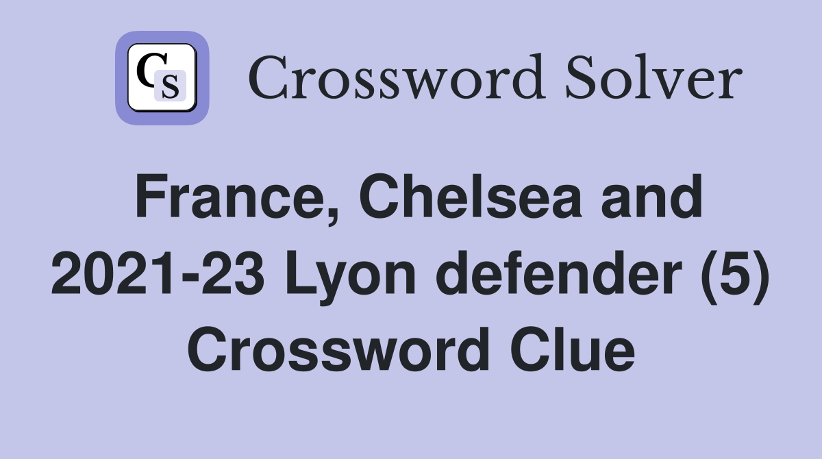 France, Chelsea and 2021-23 Lyon defender (5) Crossword Clue