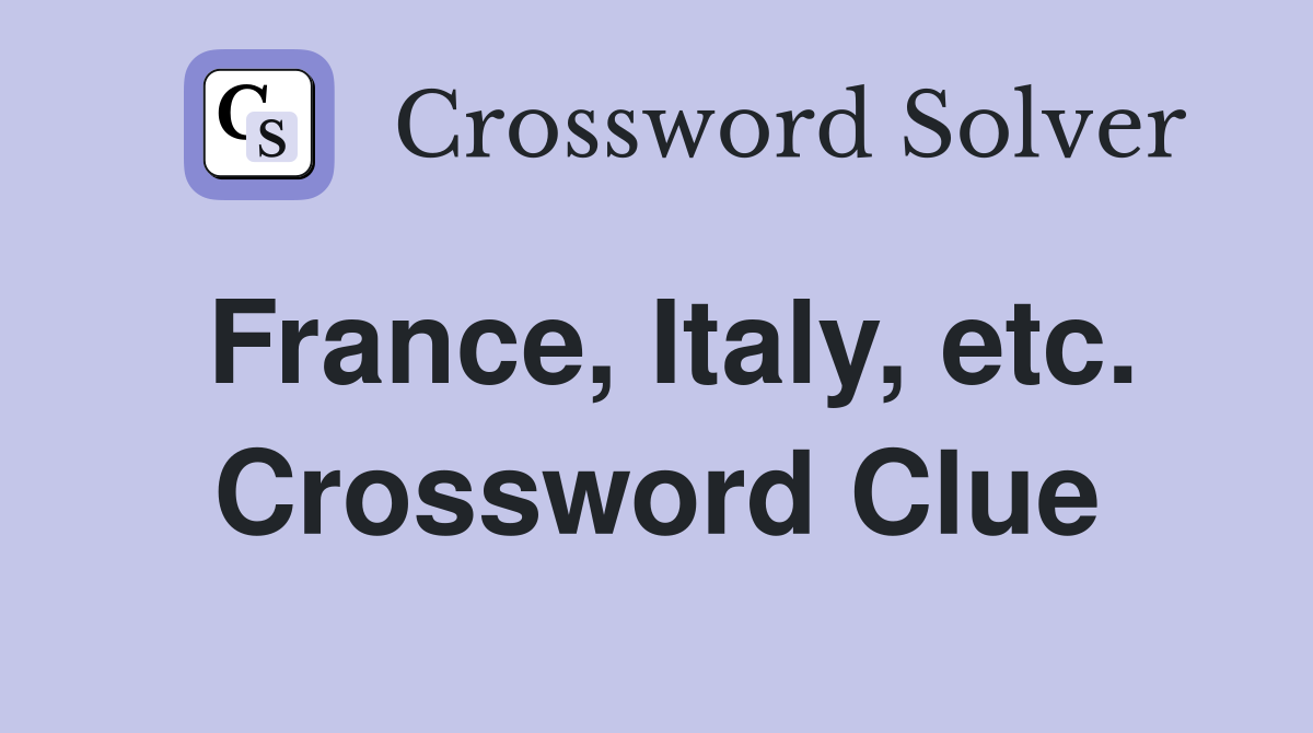 France, Italy, etc. Crossword Clue