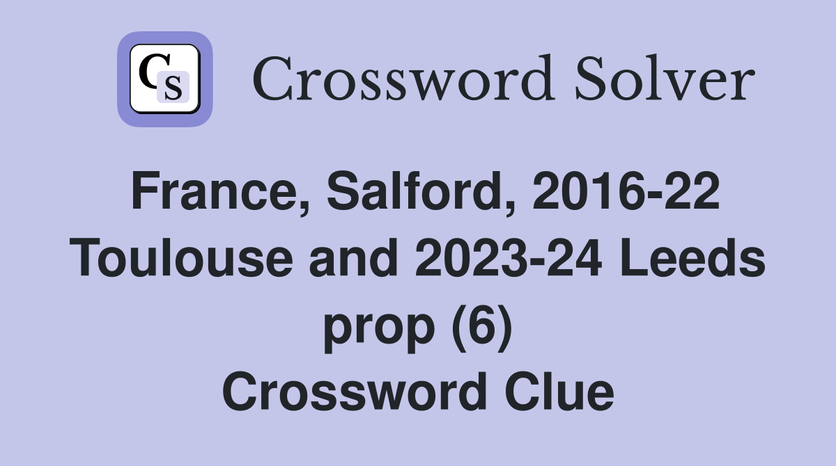 France, Salford, 2016-22 Toulouse and 2023-24 Leeds prop (6) Crossword Clue