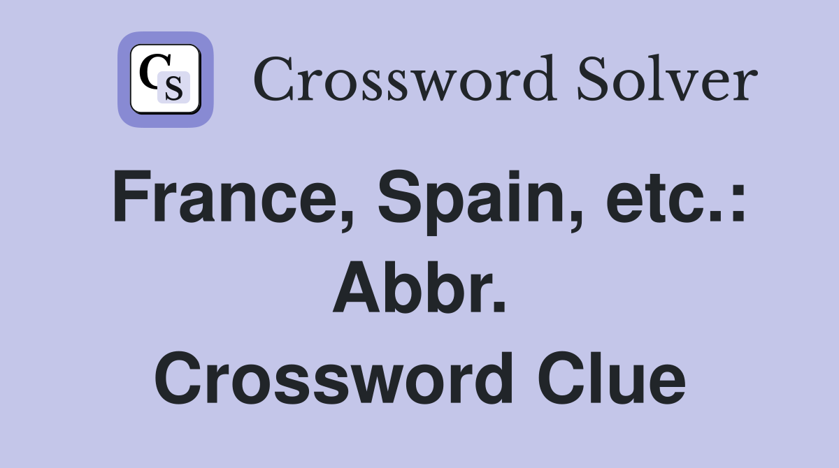 France, Spain, etc.: Abbr. Crossword Clue