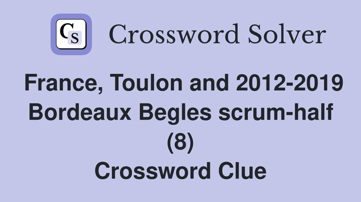 France, Toulon and 2012-2019 Bordeaux Begles scrum-half (8) Crossword Clue