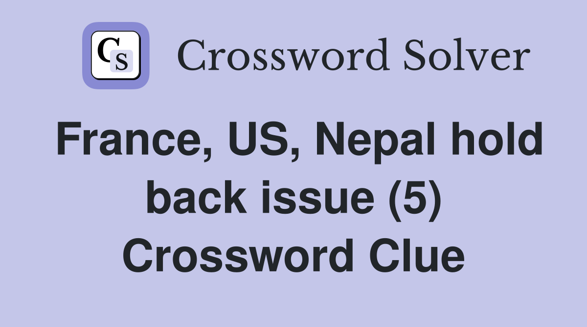 France, US, Nepal hold back issue (5) Crossword Clue
