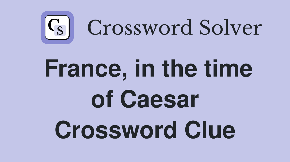 France, in the time of Caesar Crossword Clue