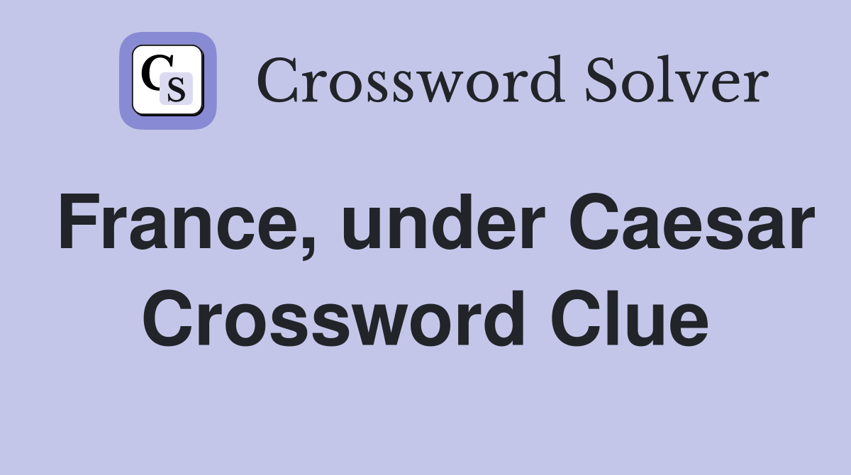 France, under Caesar Crossword Clue