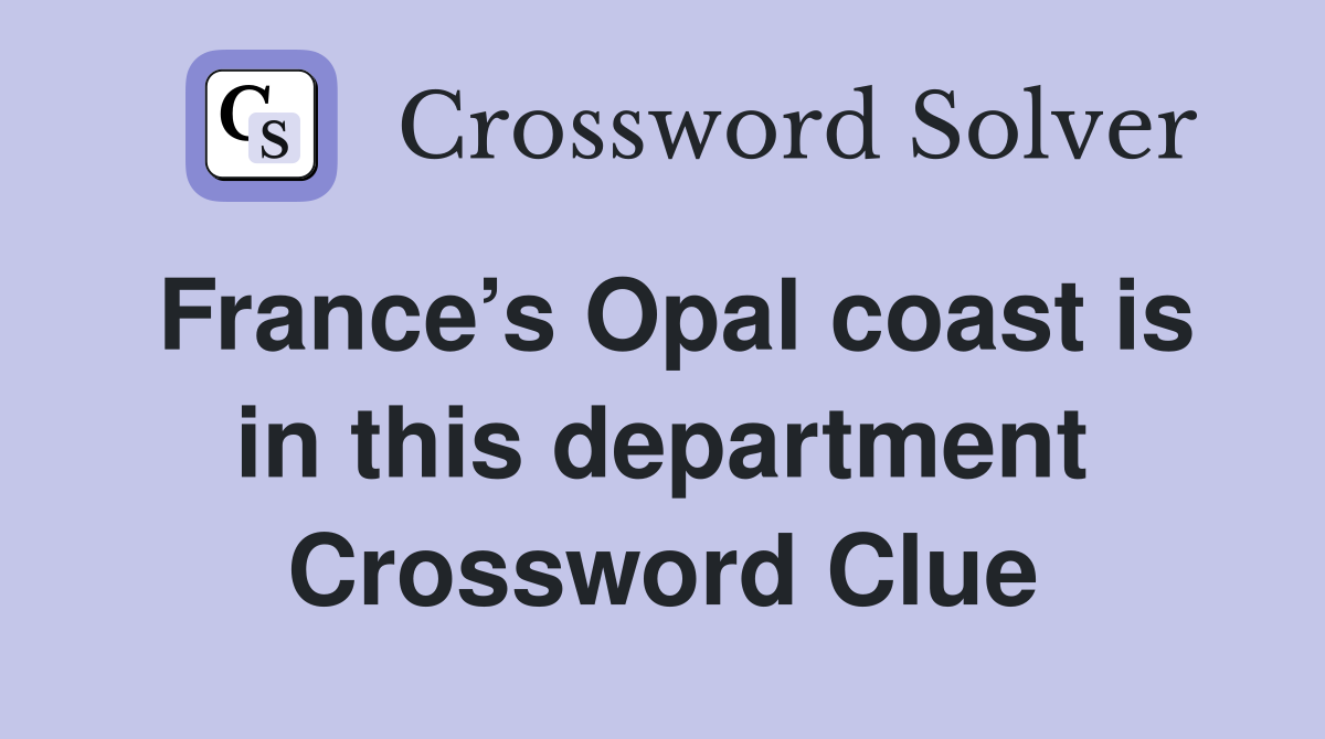 France’s Opal coast is in this department Crossword Clue
