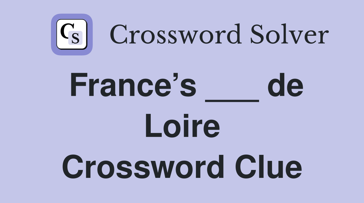France’s ___ de Loire Crossword Clue