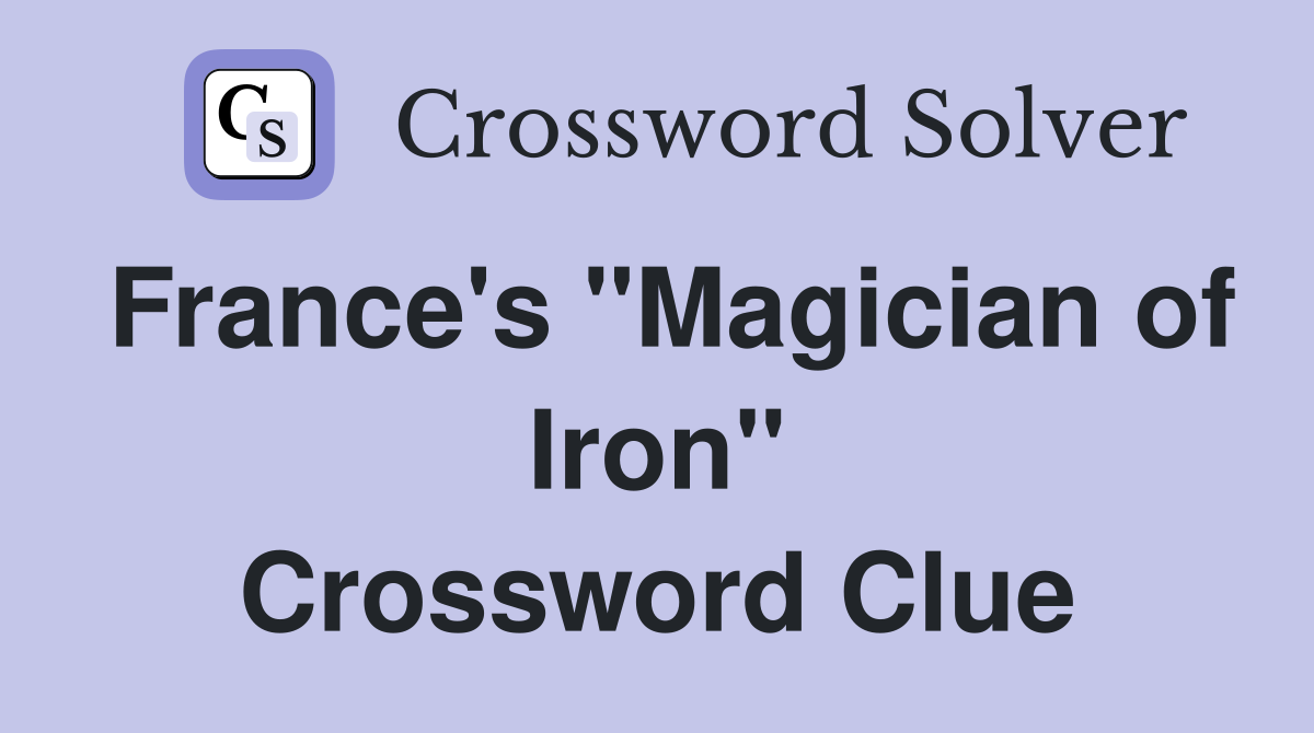 France's "Magician of Iron" Crossword Clue