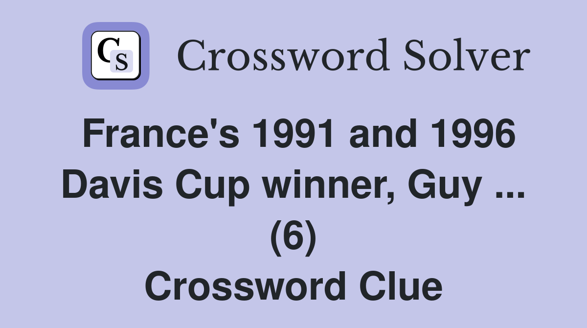 France's 1991 and 1996 Davis Cup winner, Guy ... (6) Crossword Clue