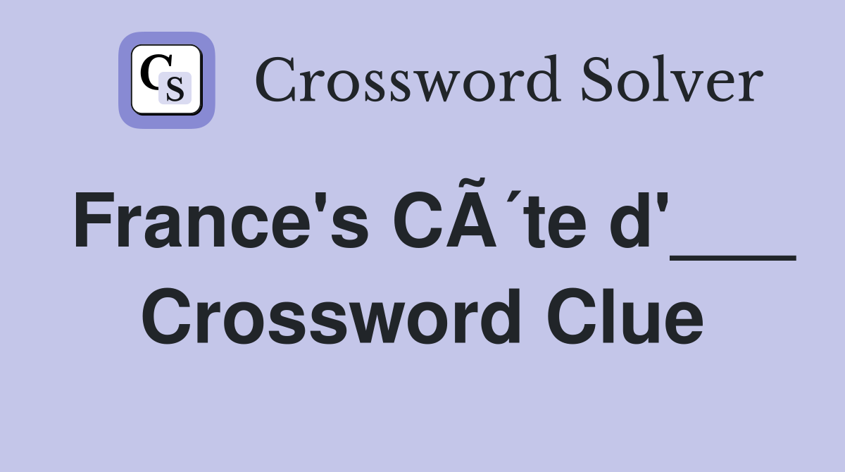 France's CÃ´te d'___ Crossword Clue