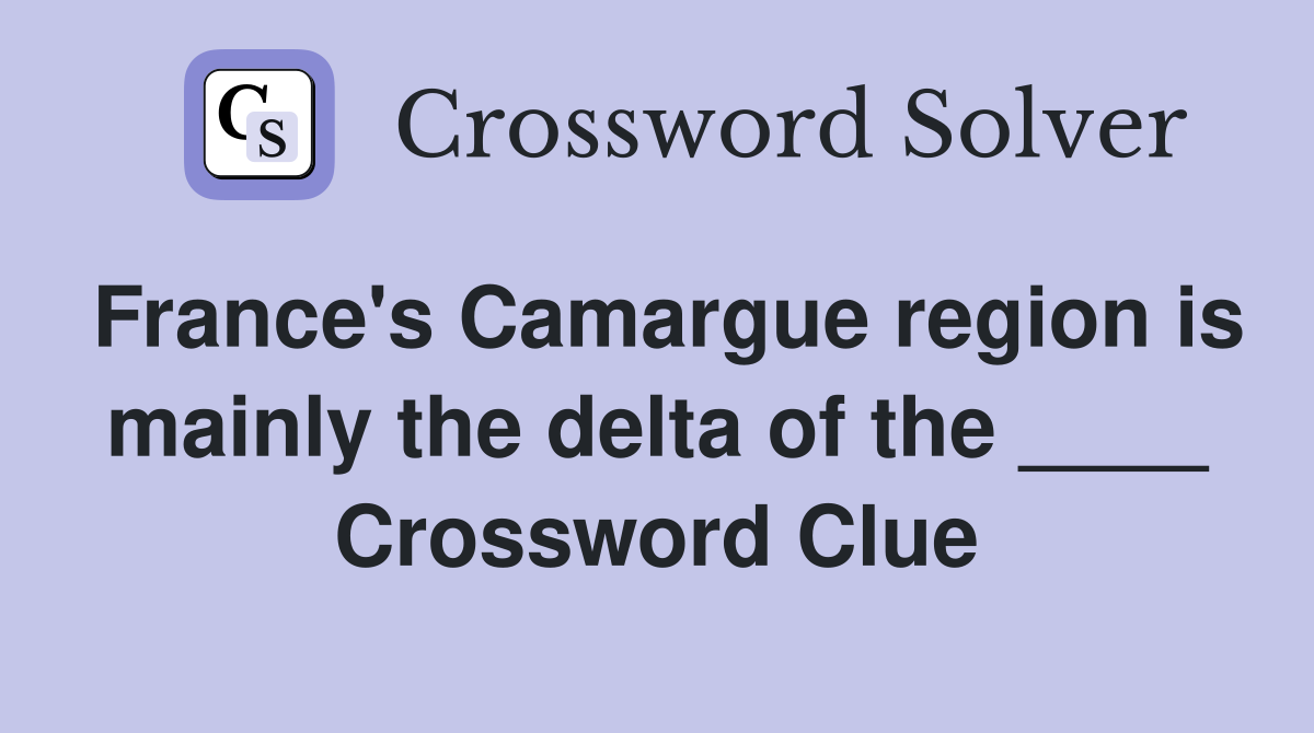 France's Camargue region is mainly the delta of the ____ Crossword Clue
