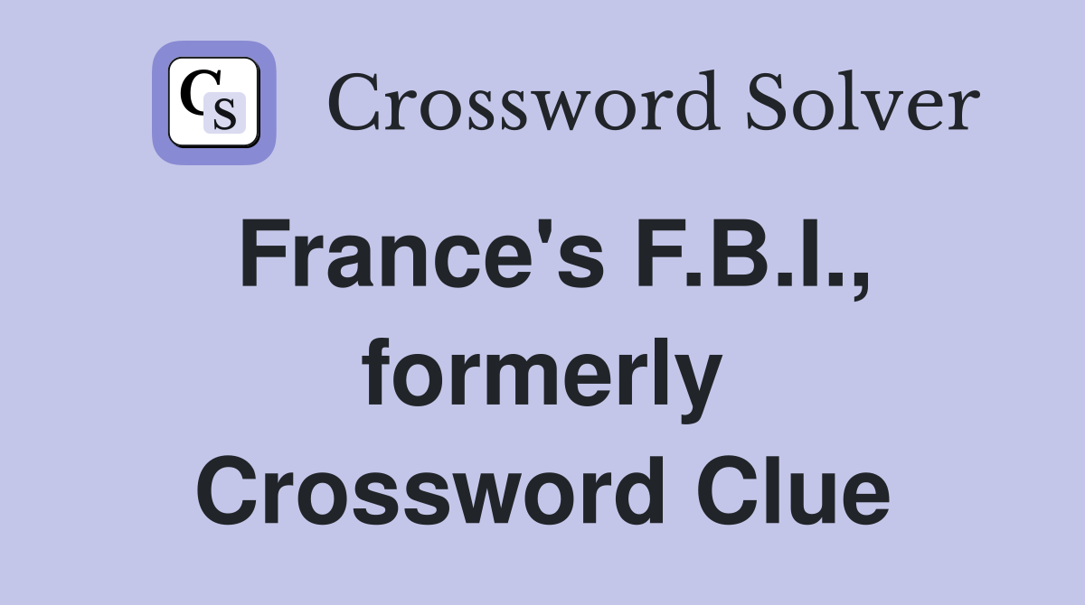 France's F.B.I., formerly Crossword Clue