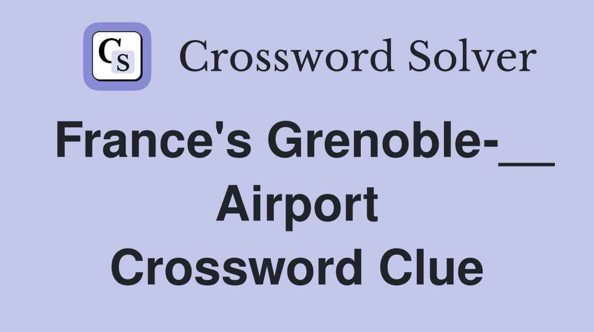 France's Grenoble-__ Airport Crossword Clue