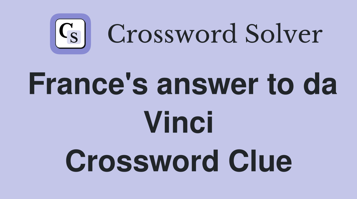 France's answer to da Vinci Crossword Clue