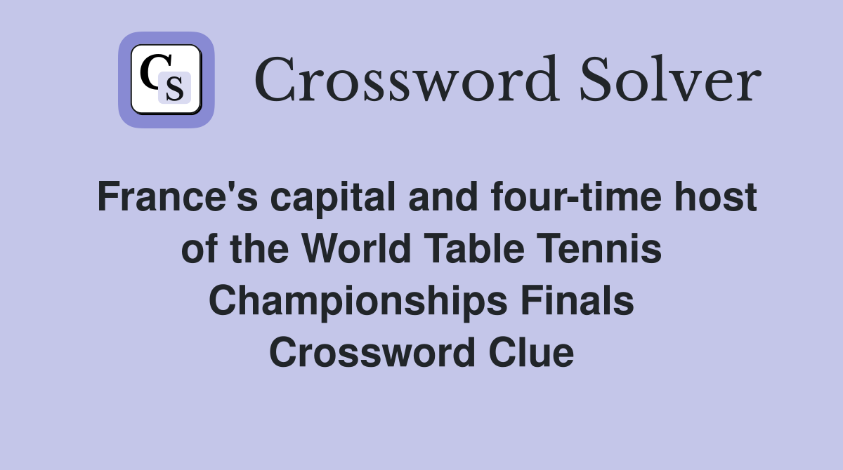 France's capital and four-time host of the World Table Tennis Championships Finals Crossword Clue