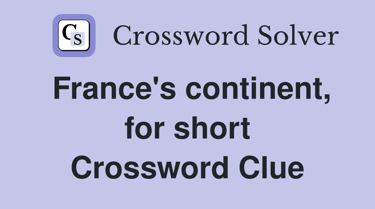 France's continent, for short Crossword Clue