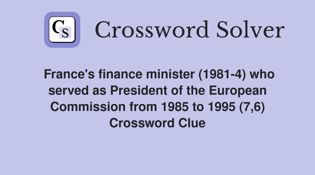 France's finance minister (1981-4) who served as President of the European Commission from 1985 to 1995 (7,6) Crossword Clue