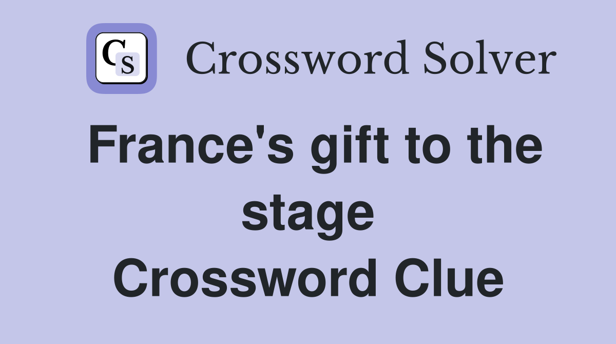 France's gift to the stage Crossword Clue