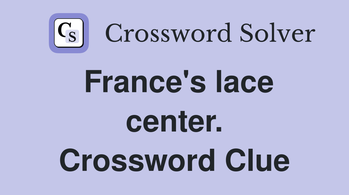France's lace center. Crossword Clue