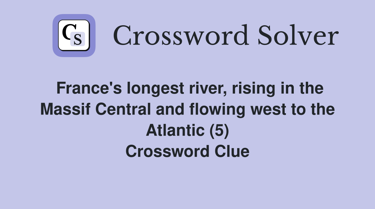 France's longest river, rising in the Massif Central and flowing west to the Atlantic (5) Crossword Clue