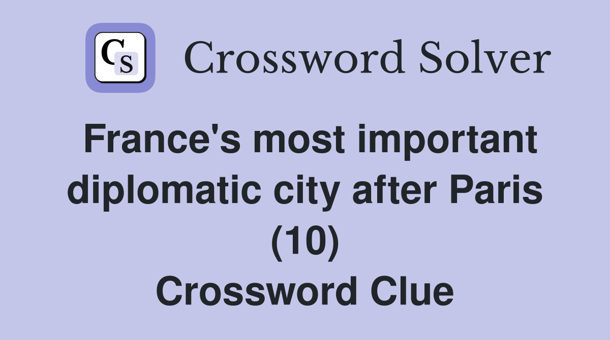 France's most important diplomatic city after Paris (10) Crossword Clue