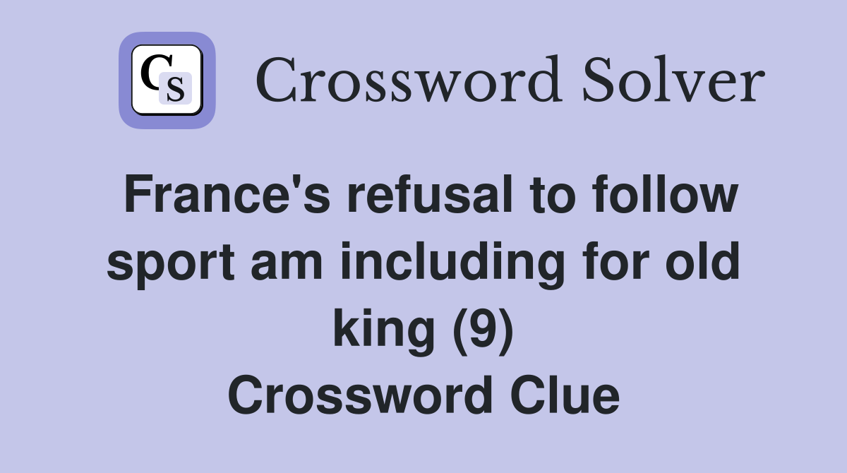 France's refusal to follow sport am including for old king (9) Crossword Clue