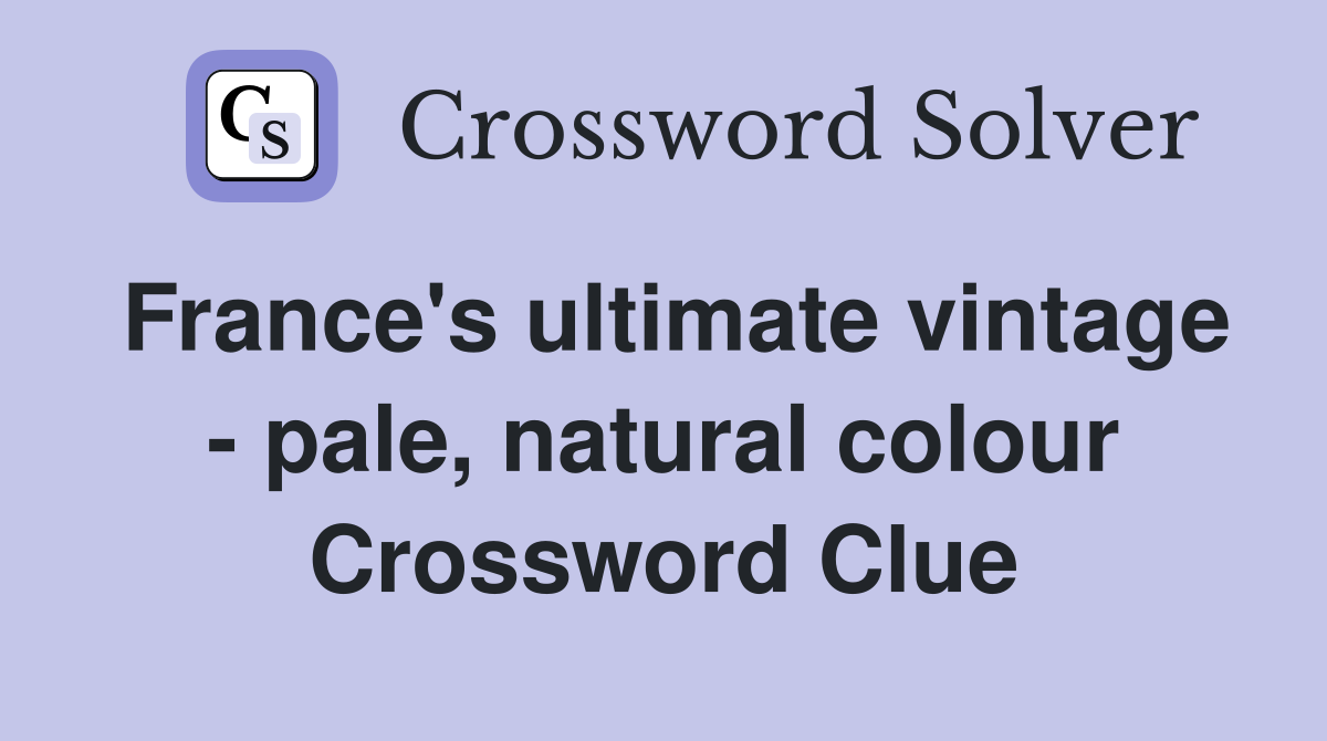 France's ultimate vintage - pale, natural colour Crossword Clue