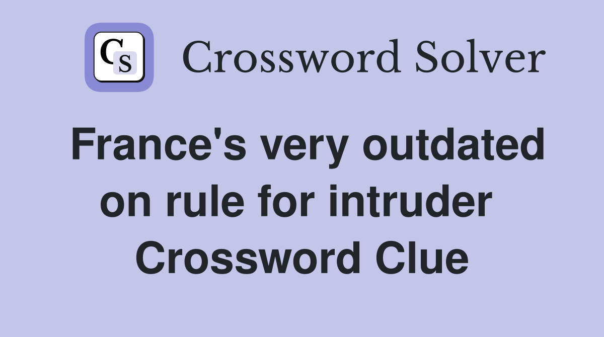 France's very outdated on rule for intruder  Crossword Clue