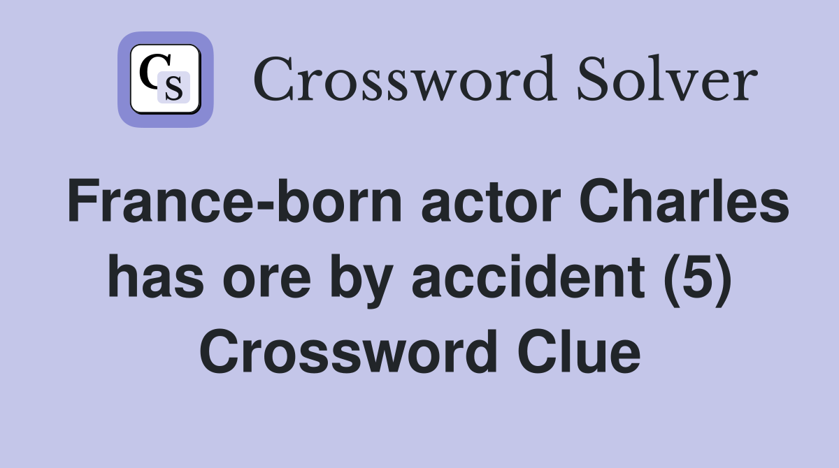 France-born actor Charles has ore by accident (5) Crossword Clue