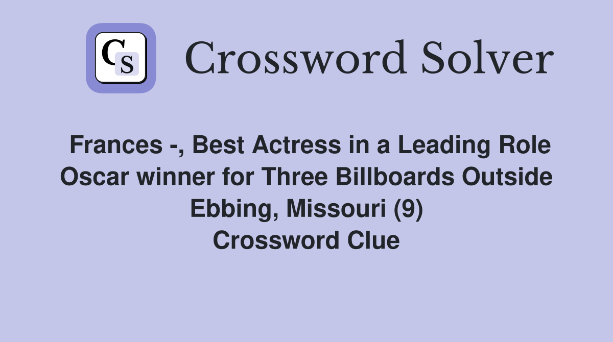 Frances -, Best Actress in a Leading Role Oscar winner for Three Billboards Outside Ebbing, Missouri (9) Crossword Clue