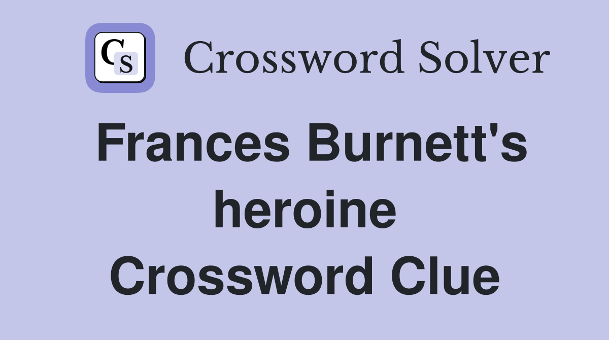 Frances Burnett's heroine Crossword Clue