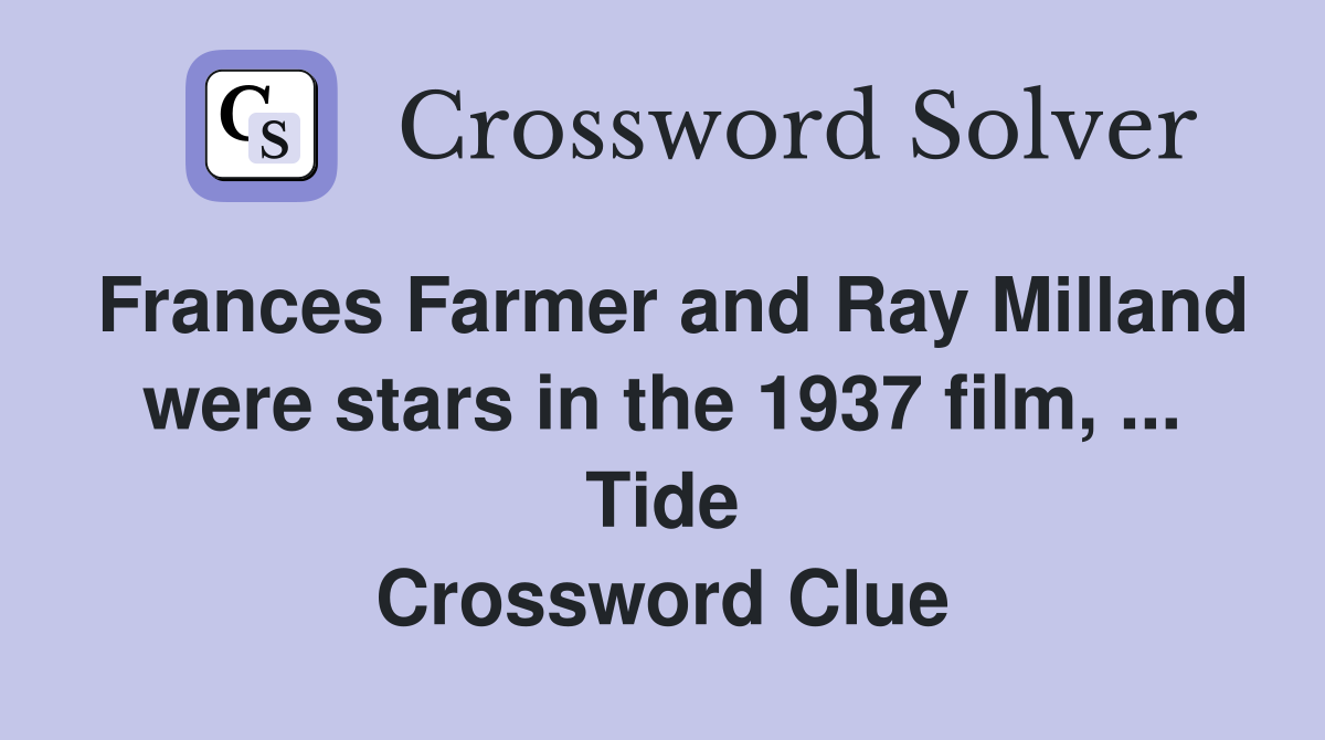 Frances Farmer and Ray Milland were stars in the 1937 film, ... Tide Crossword Clue