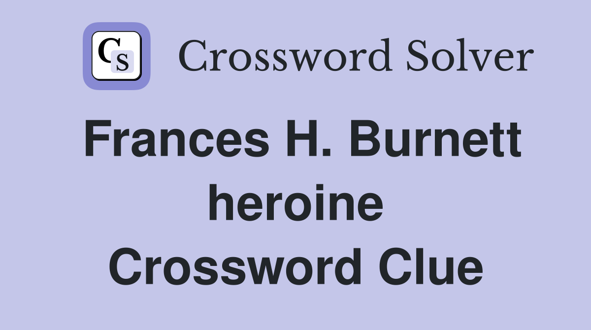 Frances H. Burnett heroine Crossword Clue